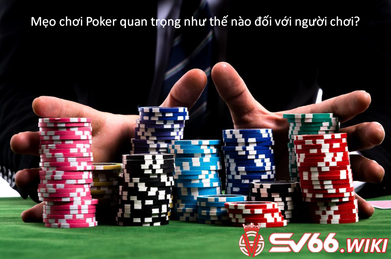 Mẹo chơi Poker quan trọng như thế nào đối với người chơi?